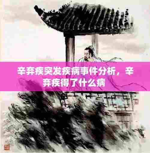 辛弃疾突发疾病事件分析，辛弃疾得了什么病 