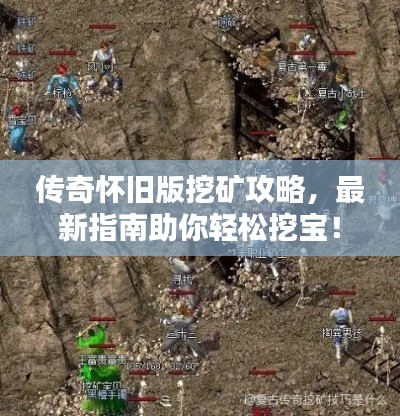 传奇怀旧版挖矿攻略，最新指南助你轻松挖宝！