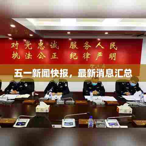 五一新闻快报，最新消息汇总