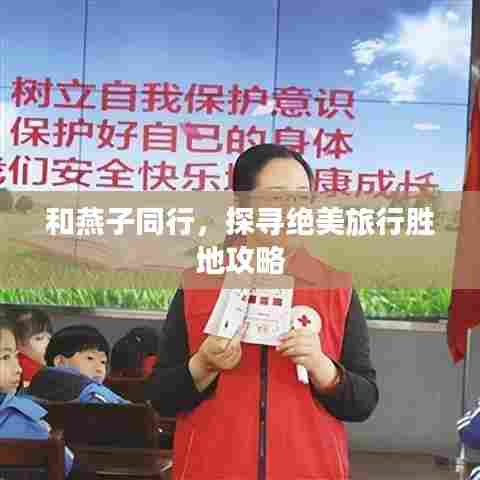 和燕子同行，探寻绝美旅行胜地攻略