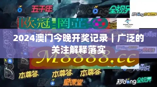 2024澳门今晚开奖记录｜广泛的关注解释落实