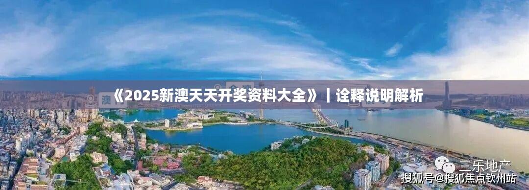 《2025新澳天天开奖资料大全》｜诠释说明解析