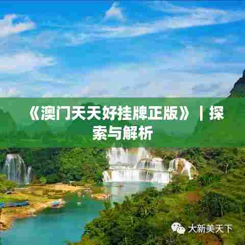 《澳门天天好挂牌正版》｜探索与解析