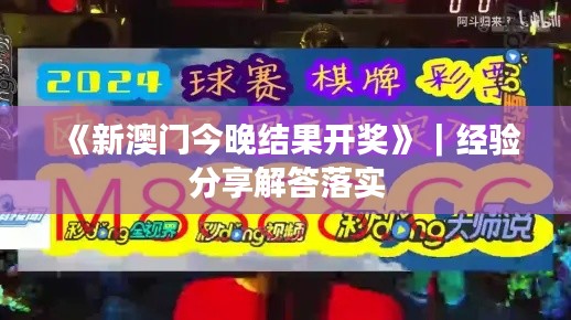 《新澳门今晚结果开奖》｜经验分享解答落实