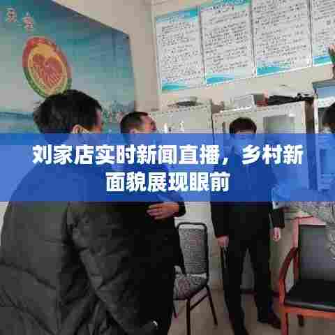 刘家店实时新闻直播，乡村新面貌展现眼前