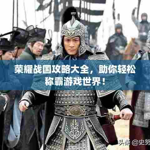 荣耀战国攻略大全，助你轻松称霸游戏世界！