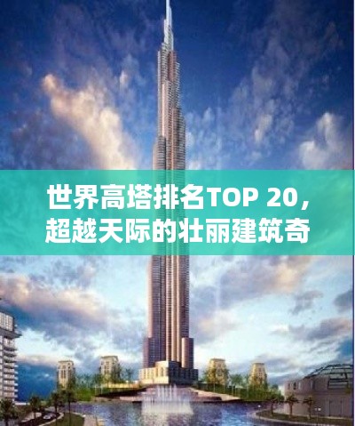 世界高塔排名TOP 20，超越天际的壮丽建筑奇迹！