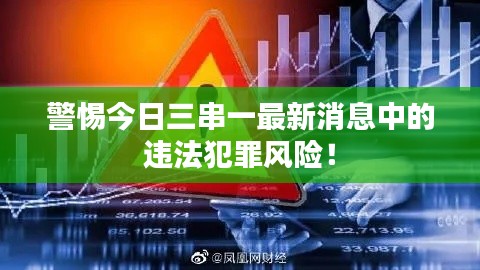 警惕今日三串一最新消息中的违法犯罪风险！