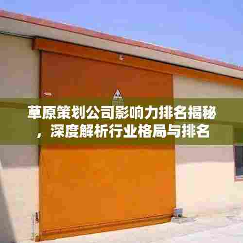 草原策划公司影响力排名揭秘，深度解析行业格局与排名