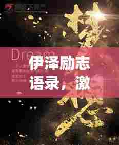 伊泽励志语录，激发追梦力量，勇攀梦想高峰！