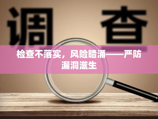 检查不落实，风险暗涌——严防漏洞滋生