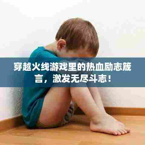 穿越火线游戏里的热血励志箴言，激发无尽斗志！