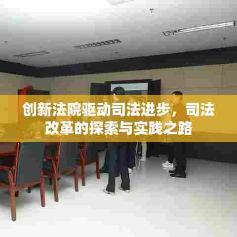 创新法院驱动司法进步，司法改革的探索与实践之路