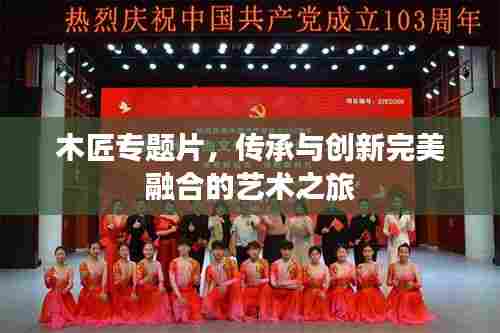木匠专题片，传承与创新完美融合的艺术之旅