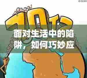 面对生活中的陷阱，如何巧妙应对并实现自我成长？