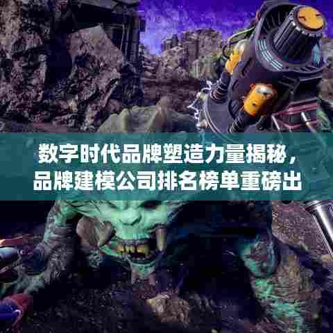 数字时代品牌塑造力量揭秘，品牌建模公司排名榜单重磅出炉！