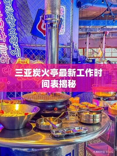 三亚炭火亭最新工作时间表揭秘