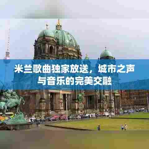 米兰歌曲独家放送，城市之声与音乐的完美交融