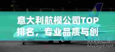 意大利航模公司TOP排名，专业品质与创意设计的完美结合！