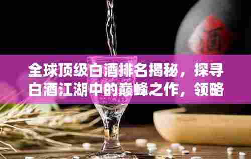 全球顶级白酒排名揭秘，探寻白酒江湖中的巅峰之作，领略酒界传奇！