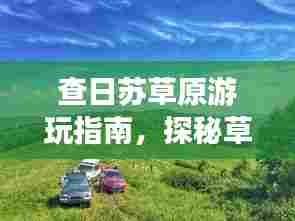 查日苏草原游玩指南，探秘草原美景，尽享自然盛宴！