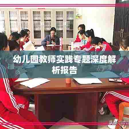 幼儿园教师实践专题深度解析报告