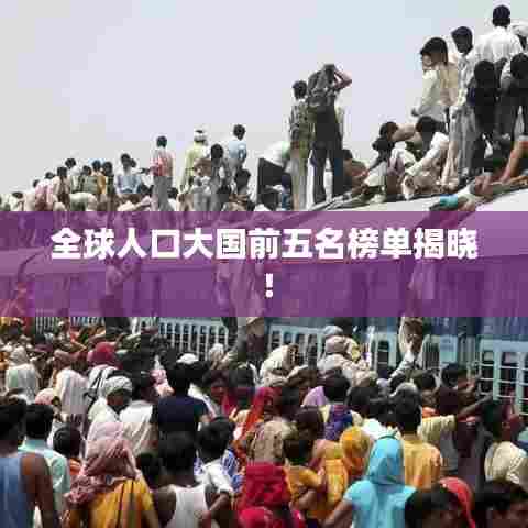 全球人口大国前五名榜单揭晓！