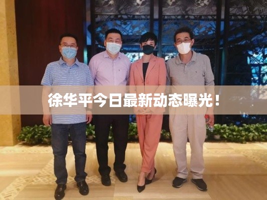 徐华平今日最新动态曝光！