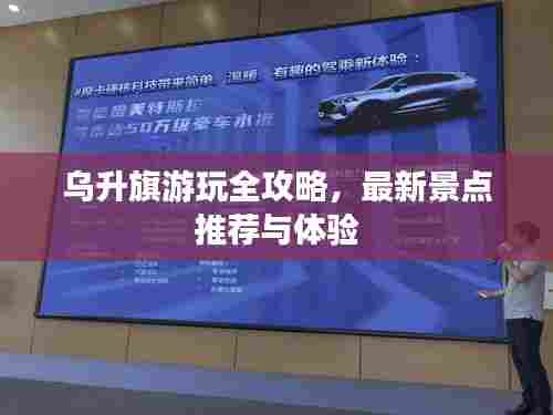 乌升旗游玩全攻略，最新景点推荐与体验