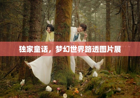独家童话，梦幻世界路透图片展