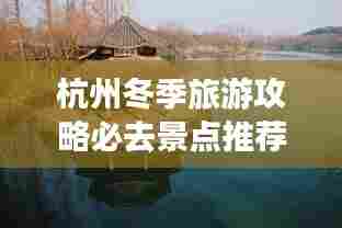 杭州冬季旅游攻略必去景点推荐