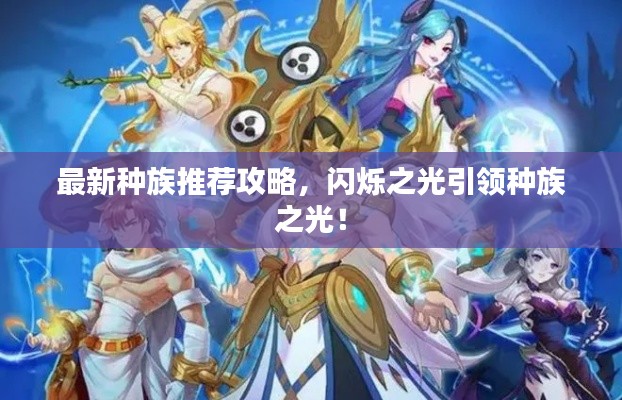 最新种族推荐攻略，闪烁之光引领种族之光！