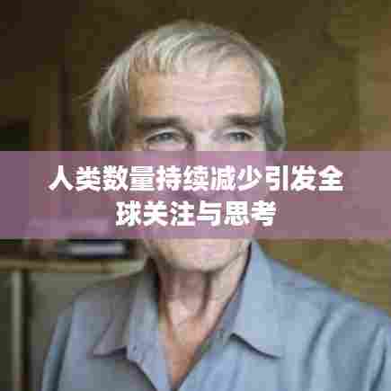 人类数量持续减少引发全球关注与思考