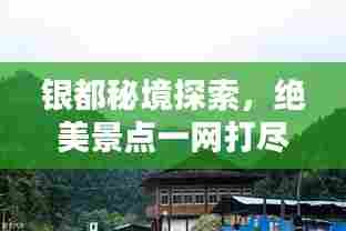 银都秘境探索，绝美景点一网打尽！