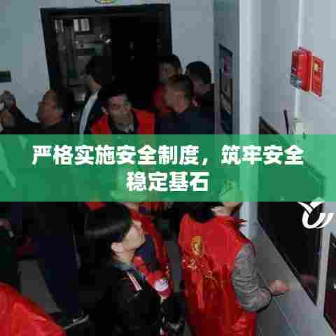 严格实施安全制度，筑牢安全稳定基石