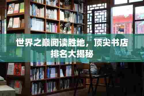世界之巅阅读胜地，顶尖书店排名大揭秘
