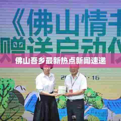 佛山吾乡最新热点新闻速递