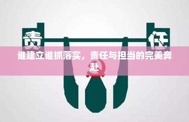 谁建立谁抓落实，责任与担当的完美奔赴