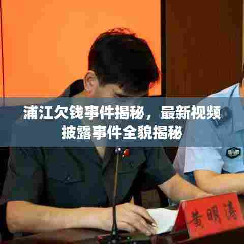 浦江欠钱事件揭秘，最新视频披露事件全貌揭秘