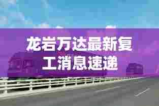 龙岩万达最新复工消息速递