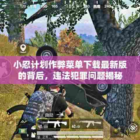 小忍计划作弊菜单下载最新版的背后，违法犯罪问题揭秘