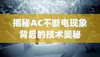 揭秘AC不断电现象背后的技术奥秘