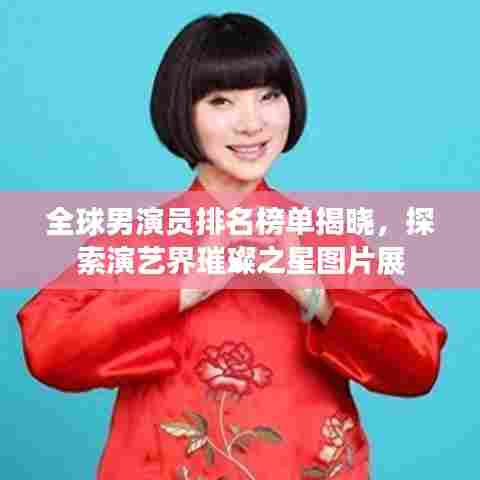 全球男演员排名榜单揭晓，探索演艺界璀璨之星图片展