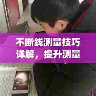 不断线测量技巧详解，提升测量准确性与效率的关键秘籍
