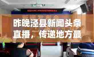 昨晚泾县新闻头条直播，传递地方最新动态，实时掌握资讯动态