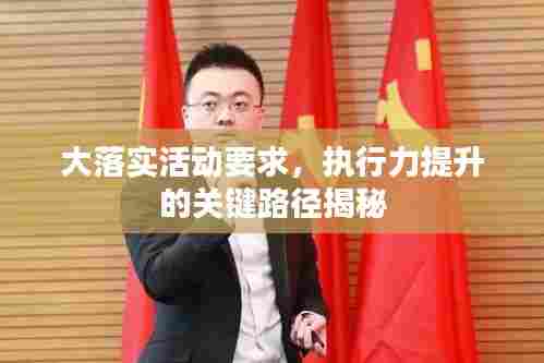 大落实活动要求，执行力提升的关键路径揭秘