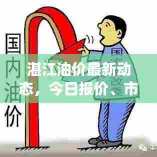 湛江油价最新动态，今日报价、市场走势及影响因素深度解析