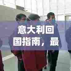 意大利回国指南，最新攻略与要求全解析