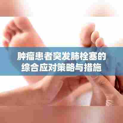 肿瘤患者突发肺栓塞的综合应对策略与措施