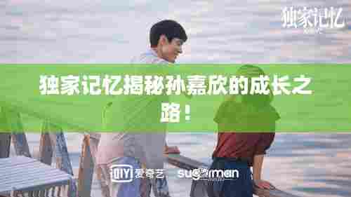 独家记忆揭秘孙嘉欣的成长之路！